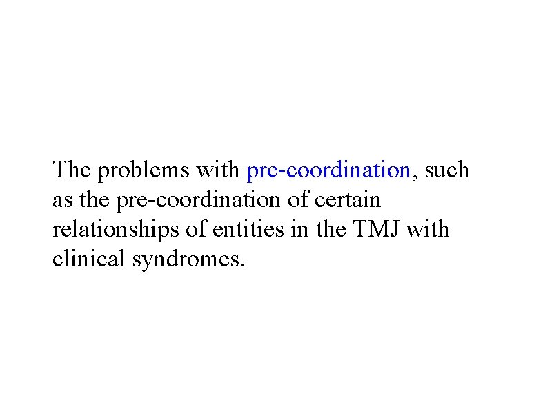 The problems with pre-coordination, such as the pre-coordination of certain relationships of entities in