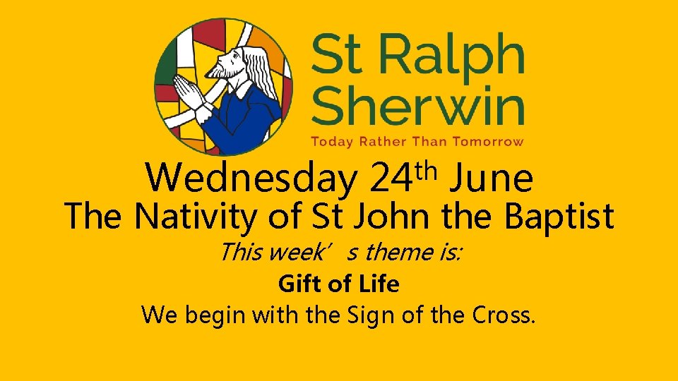 Wednesday th 24 June The Nativity of St John the Baptist This week’s theme