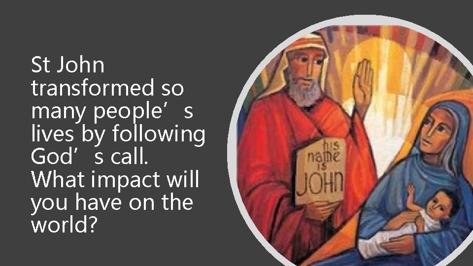 St John transformed so many people’s lives by following God’s call. What impact will