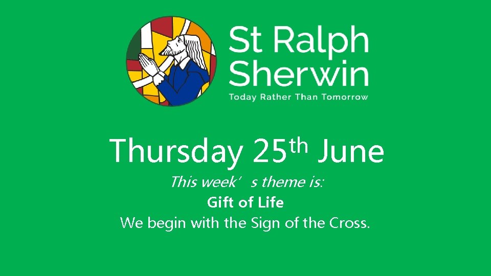 Thursday th 25 June This week’s theme is: Gift of Life We begin with