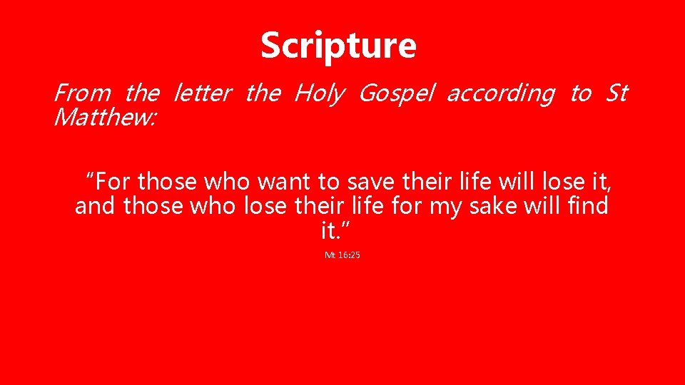 Scripture From the letter the Holy Gospel according to St Matthew: “For those who