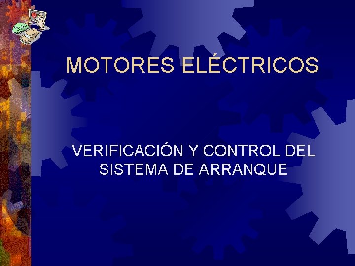 MOTORES ELÉCTRICOS VERIFICACIÓN Y CONTROL DEL SISTEMA DE ARRANQUE 