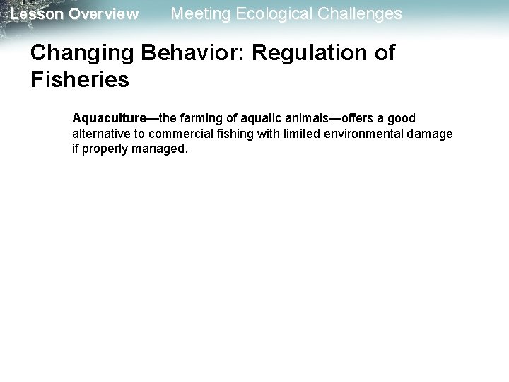 Lesson Overview Meeting Ecological Challenges Changing Behavior: Regulation of Fisheries Aquaculture—the farming of aquatic