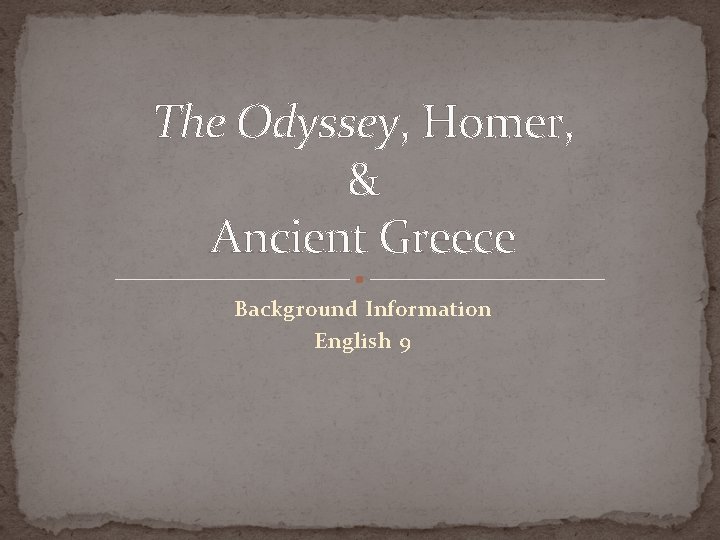 The Odyssey, Homer, & Ancient Greece Background Information English 9 