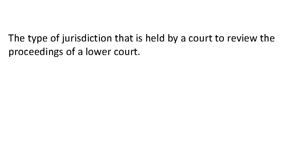 The type of jurisdiction that is held by a court to review the proceedings