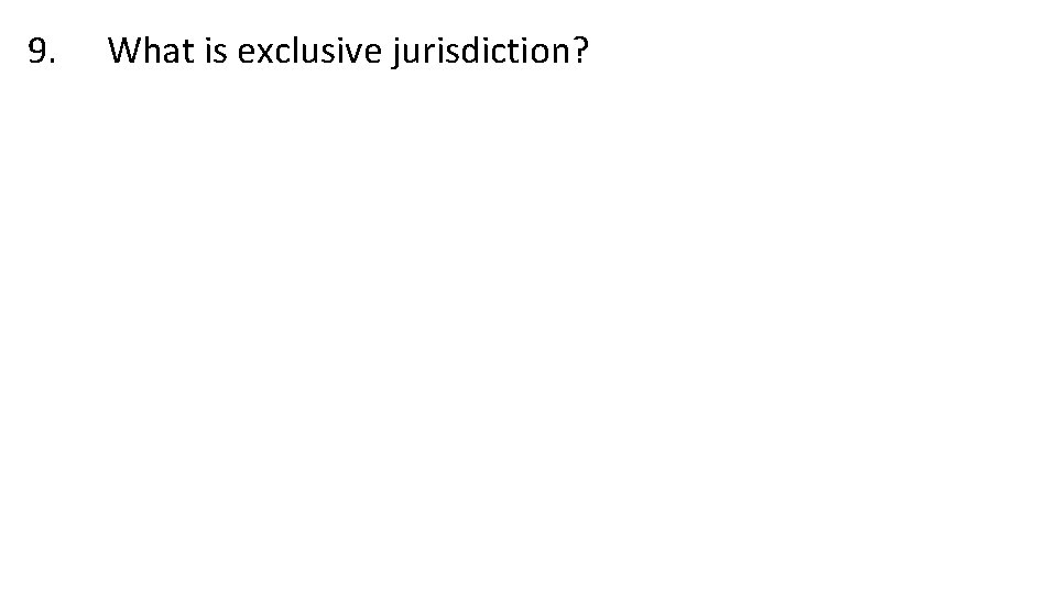 9. What is exclusive jurisdiction? 