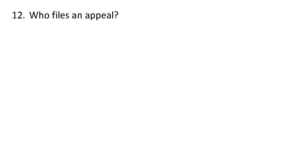 12. Who files an appeal? 