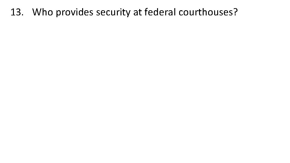 13. Who provides security at federal courthouses? 