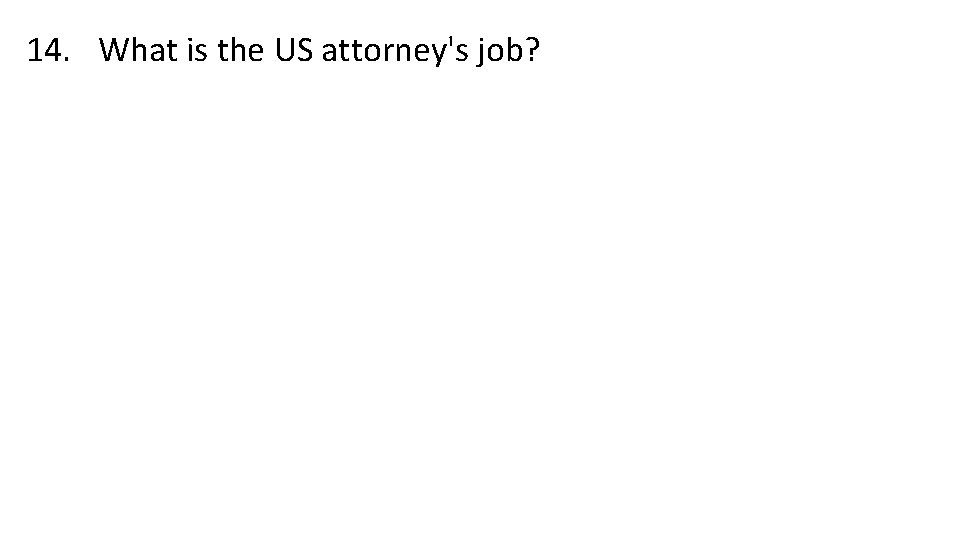 14. What is the US attorney's job? 