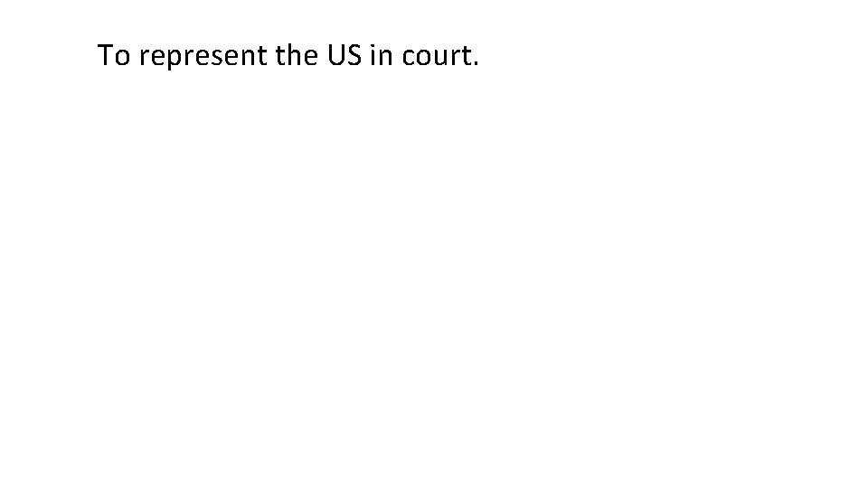 To represent the US in court. 