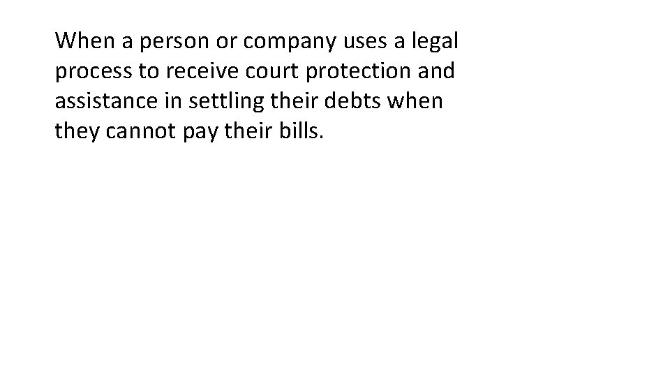 When a person or company uses a legal process to receive court protection and