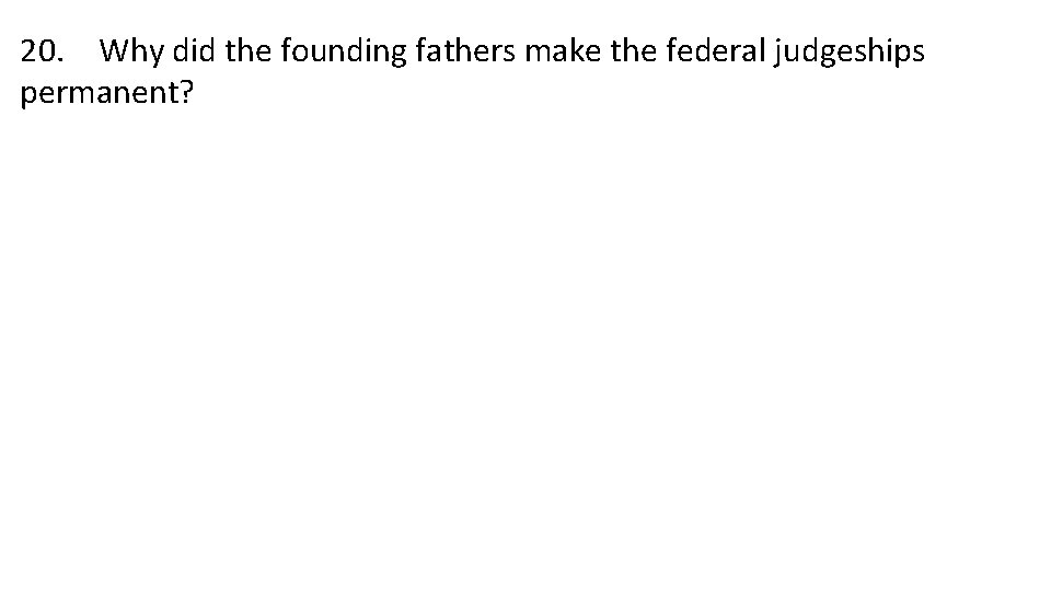 20. Why did the founding fathers make the federal judgeships permanent? 