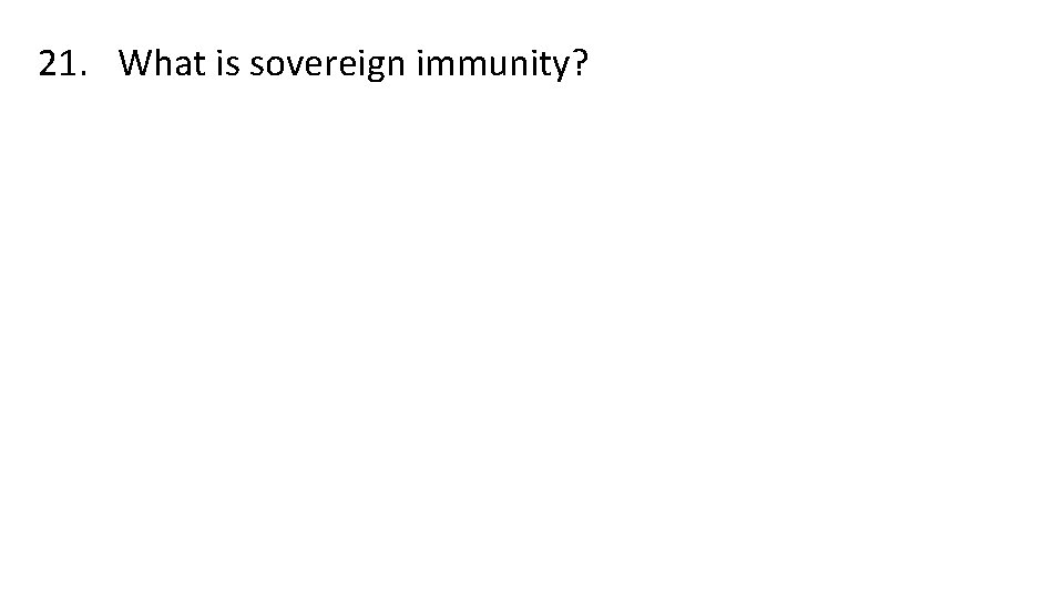 21. What is sovereign immunity? 