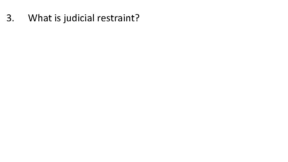 3. What is judicial restraint? 