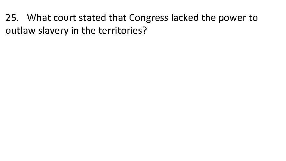 25. What court stated that Congress lacked the power to outlaw slavery in the