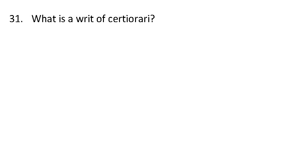 31. What is a writ of certiorari? 