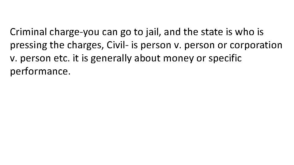 Criminal charge-you can go to jail, and the state is who is pressing the