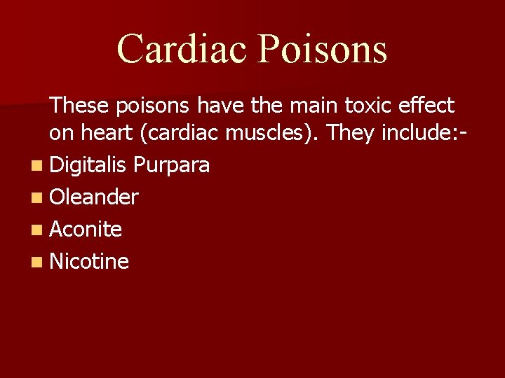 Cardiac Poisons These poisons have the main toxic effect on heart (cardiac muscles). They