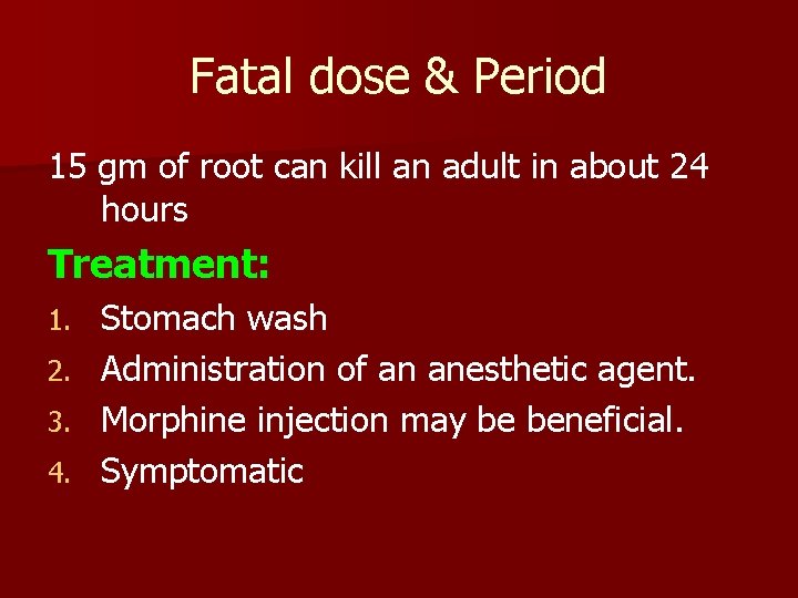 Fatal dose & Period 15 gm of root can kill an adult in about