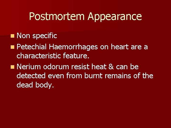 Postmortem Appearance n Non specific n Petechial Haemorrhages on heart are a characteristic feature.