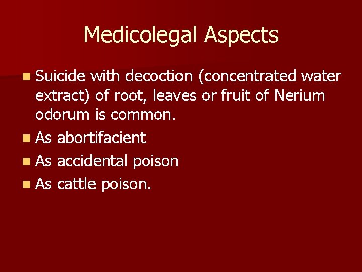 Medicolegal Aspects n Suicide with decoction (concentrated water extract) of root, leaves or fruit