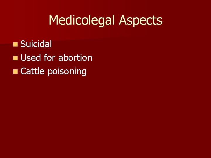 Medicolegal Aspects n Suicidal n Used for abortion n Cattle poisoning 