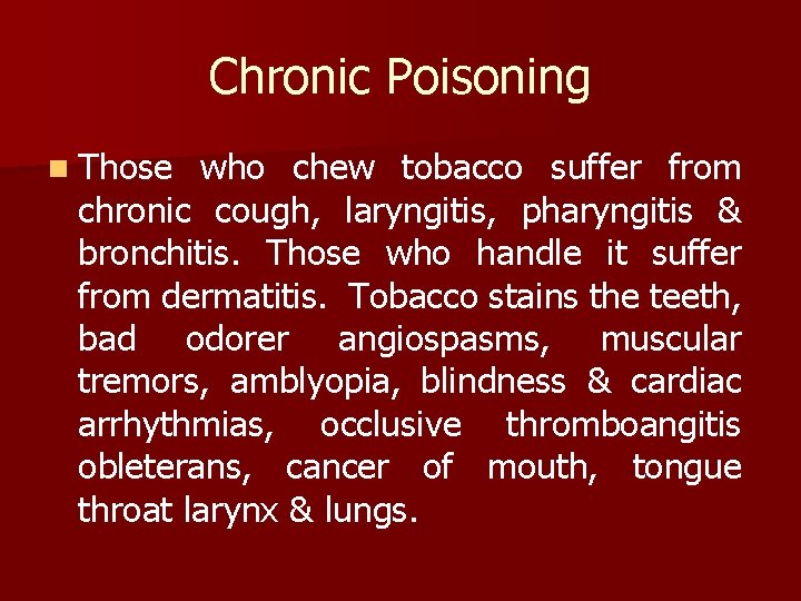 Chronic Poisoning n Those who chew tobacco suffer from chronic cough, laryngitis, pharyngitis &