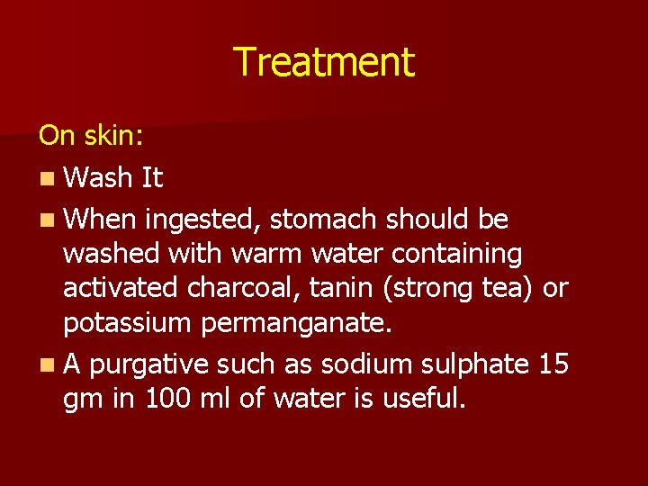 Treatment On skin: n Wash It n When ingested, stomach should be washed with