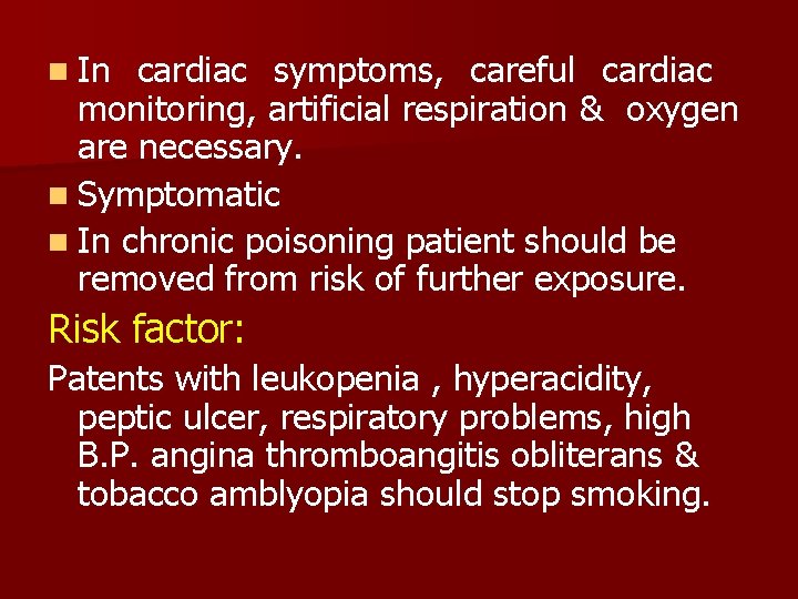 n In cardiac symptoms, careful cardiac monitoring, artificial respiration & oxygen are necessary. n