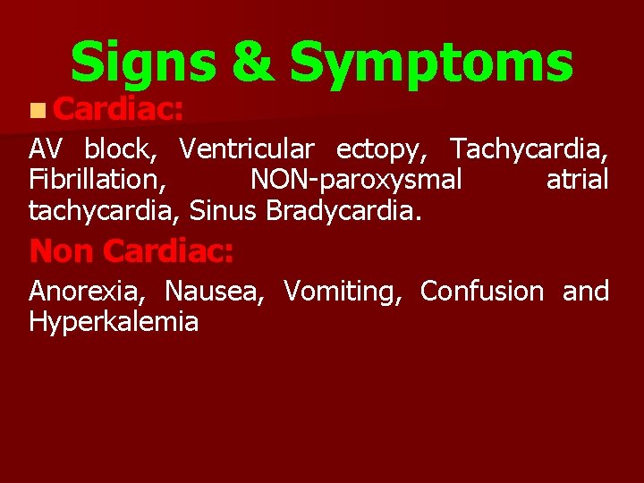 Signs & Symptoms n Cardiac: AV block, Ventricular ectopy, Tachycardia, Fibrillation, NON-paroxysmal atrial tachycardia,