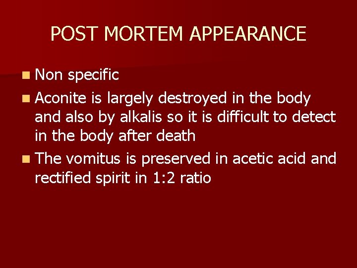 POST MORTEM APPEARANCE n Non specific n Aconite is largely destroyed in the body
