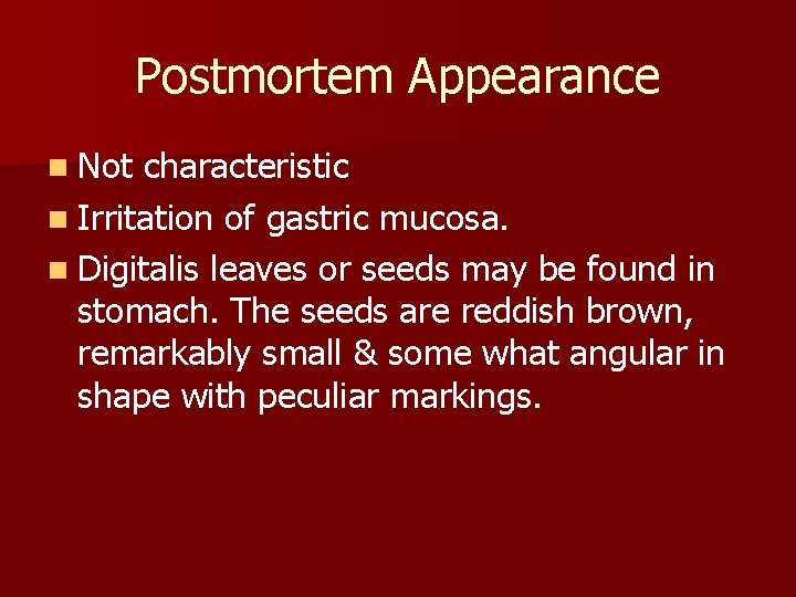 Postmortem Appearance n Not characteristic n Irritation of gastric mucosa. n Digitalis leaves or