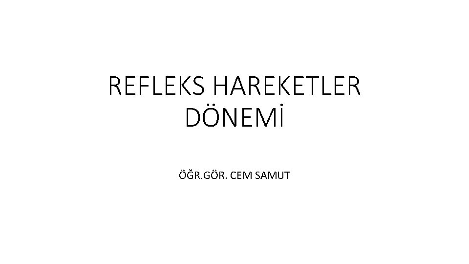 REFLEKS HAREKETLER DÖNEMİ ÖĞR. GÖR. CEM SAMUT 