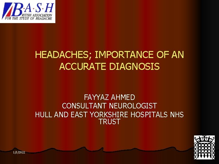 HEADACHES; IMPORTANCE OF AN ACCURATE DIAGNOSIS FAYYAZ AHMED CONSULTANT NEUROLOGIST HULL AND EAST YORKSHIRE