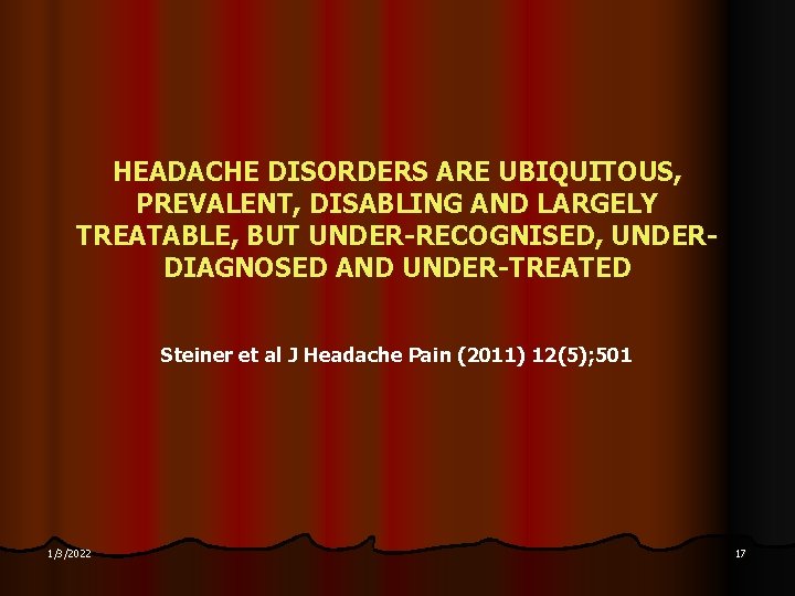 HEADACHE DISORDERS ARE UBIQUITOUS, PREVALENT, DISABLING AND LARGELY TREATABLE, BUT UNDER-RECOGNISED, UNDERDIAGNOSED AND UNDER-TREATED