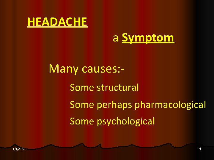 HEADACHE a Symptom Many causes: Some structural Some perhaps pharmacological Some psychological 1/3/2022 4