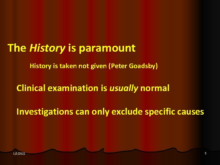 The History is paramount History is taken not given (Peter Goadsby) Clinical examination is