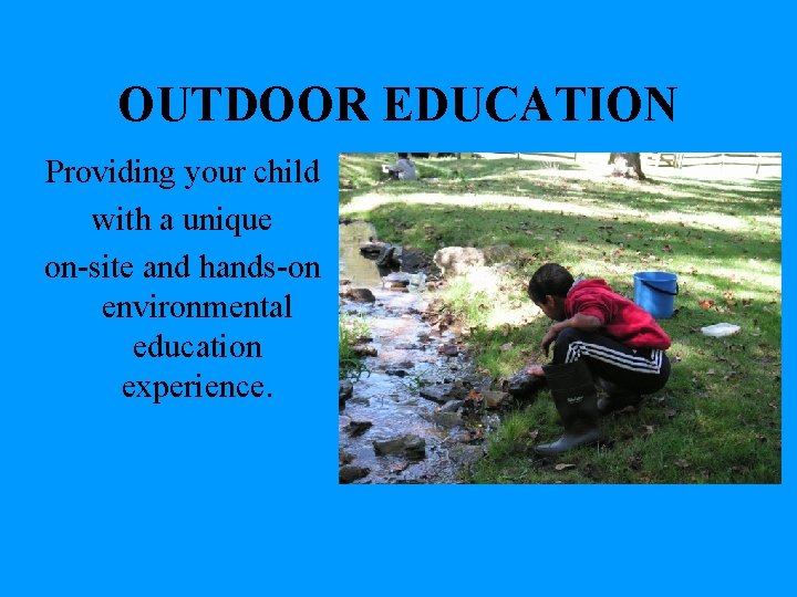 OUTDOOR EDUCATION Providing your child with a unique on-site and hands-on environmental education experience.