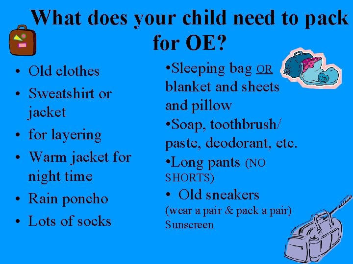 What does your child need to pack for OE? • Old clothes • Sweatshirt