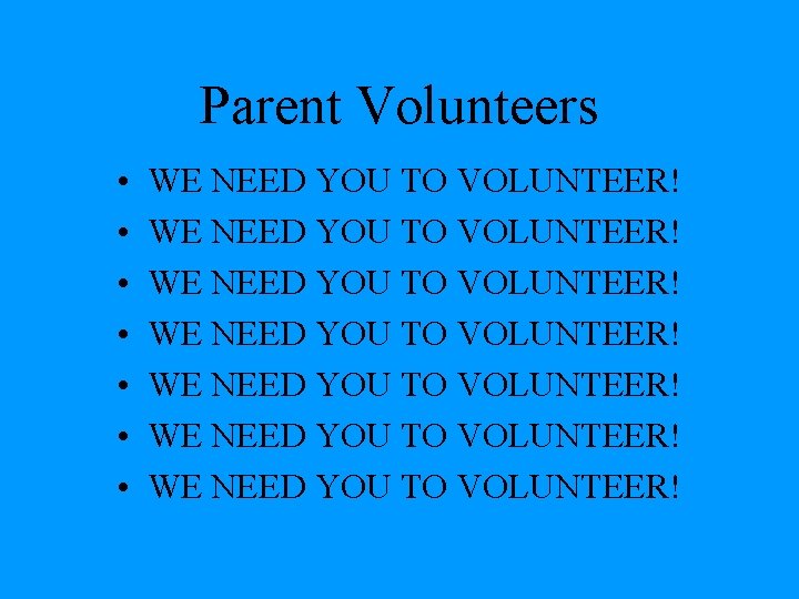 Parent Volunteers • • WE NEED YOU TO VOLUNTEER! WE NEED YOU TO VOLUNTEER!