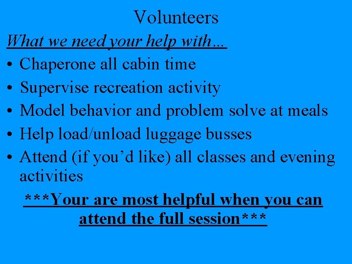 Volunteers What we need your help with… • Chaperone all cabin time • Supervise