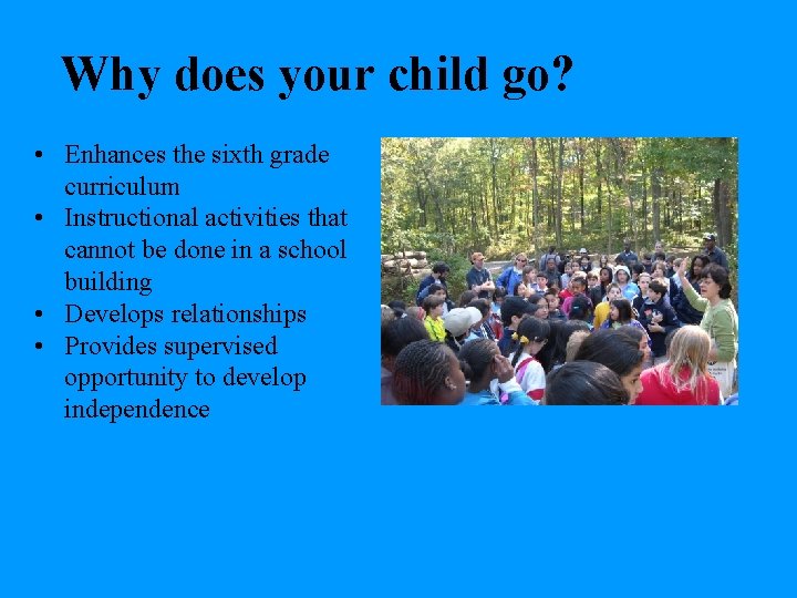 Why does your child go? • Enhances the sixth grade curriculum • Instructional activities