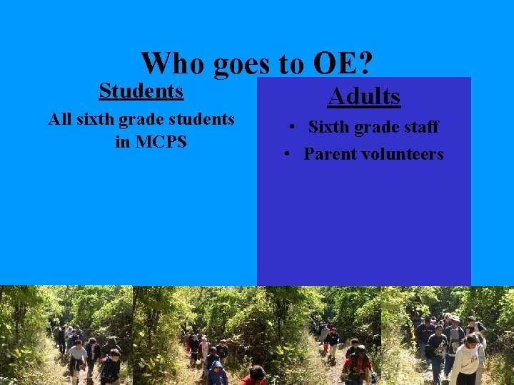 Who goes to OE? Students All sixth grade students in MCPS Adults • Sixth