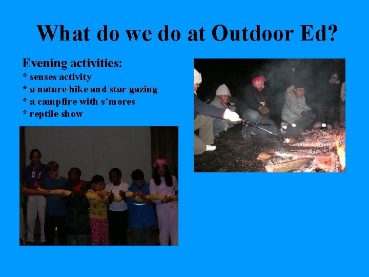 What do we do at Outdoor Ed? Evening activities: * senses activity * a