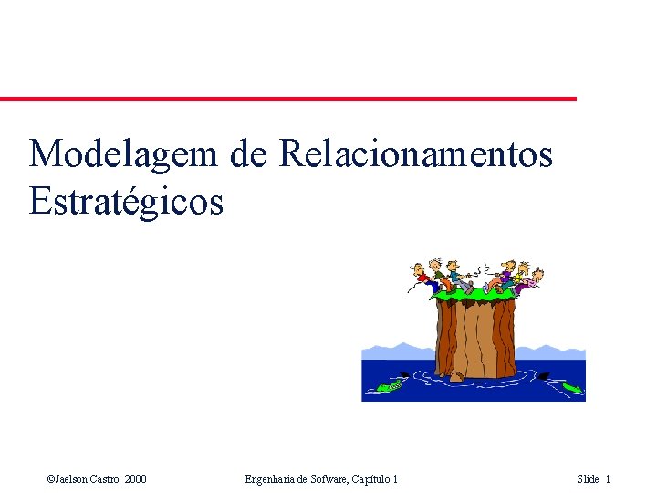 Modelagem de Relacionamentos Estratégicos ©Jaelson Castro 2000 Engenharia de Sofware, Capítulo 1 Slide 1