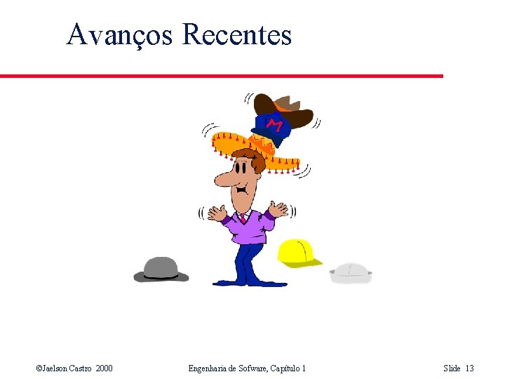 Avanços Recentes ©Jaelson Castro 2000 Engenharia de Sofware, Capítulo 1 Slide 13 