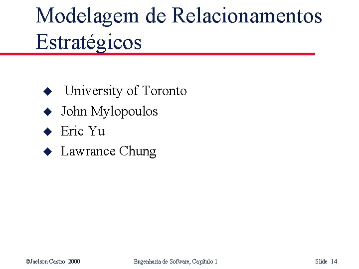 Modelagem de Relacionamentos Estratégicos u u University of Toronto John Mylopoulos Eric Yu Lawrance