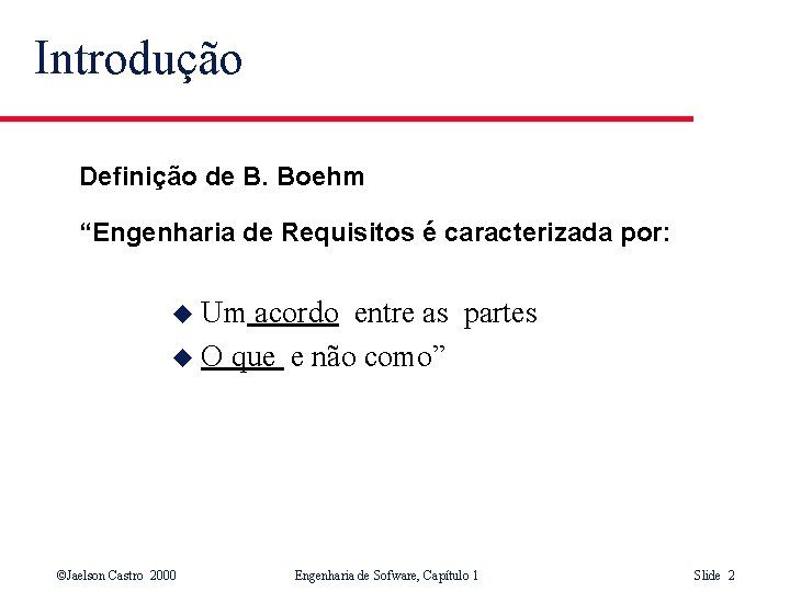 Introdução Definição de B. Boehm “Engenharia de Requisitos é caracterizada por: u Um acordo