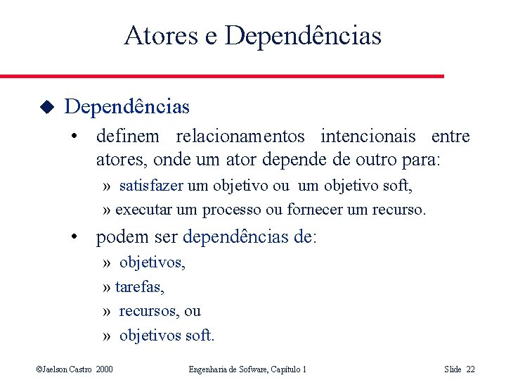 Atores e Dependências u Dependências • definem relacionamentos intencionais entre atores, onde um ator