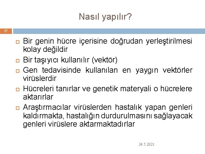 Nasıl yapılır? 17 Bir genin hücre içerisine doğrudan yerleştirilmesi kolay değildir Bir taşıyıcı kullanılır